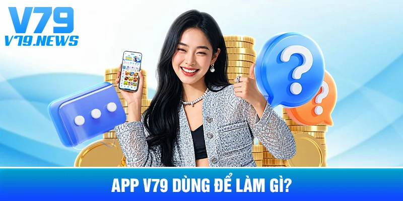Tải App V79 Trên Android Và iPhone: Hướng Dẫn Theo Thiết Bị 2 App V79 Dùng Để Làm Gì?