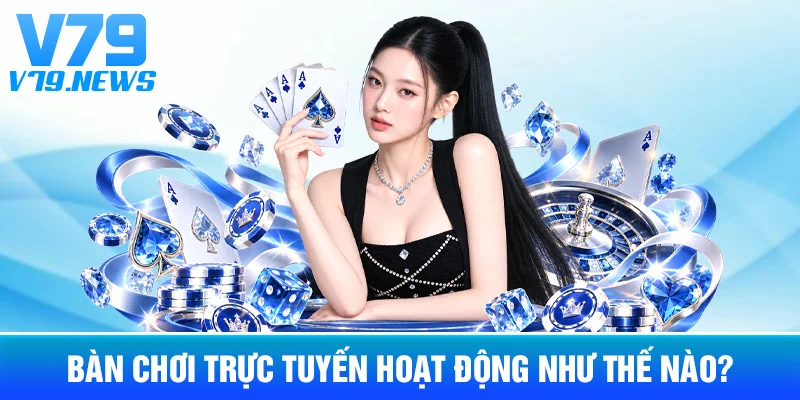 Live Casino V79: Cách Hoạt Động Của Bàn Chơi Trực Tuyến 3 Bàn Chơi Trực Tuyến Hoạt Động Như Thế Nào?