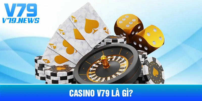 Casino V79 Là Gì? Các Sảnh Và Cách Chọn Trò Chơi Phù Hợp 2 Casino V79 Là Gì?
