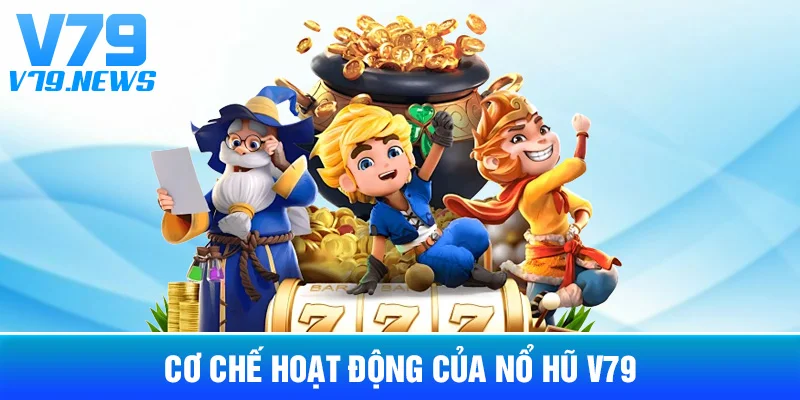 Nổ Hũ V79: Cơ Chế Trò Chơi, Jackpot Và Cách Đọc Thông Tin 3 Cơ Chế Hoạt Động Của Nổ Hũ V79