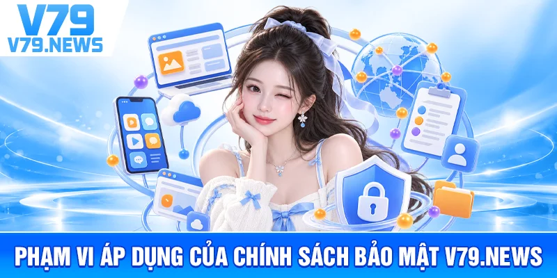 Chính Sách Bảo Mật v79l.com – Cách Thu Thập Và Bảo Vệ Dữ Liệu 1 Phạm Vi Áp Dụng Của Chính Sách Bảo Mật v79l.com
